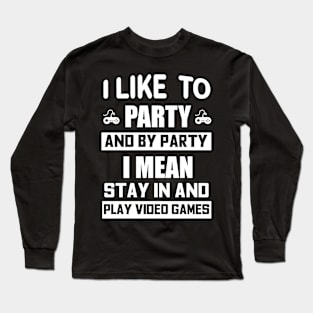 I Like To Party And By Party I Mean Play Video Games Long Sleeve T-Shirt